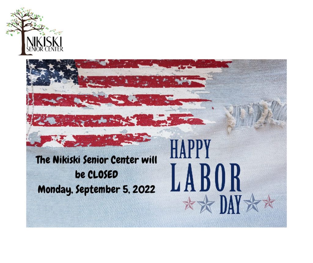 The Nikiski Senior Center will be CLOSED on Monday, September 5, 2022